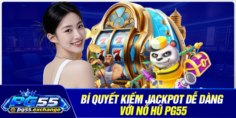 Bí quyết kiếm Jackpot dễ dàng với nổ hũ PG55