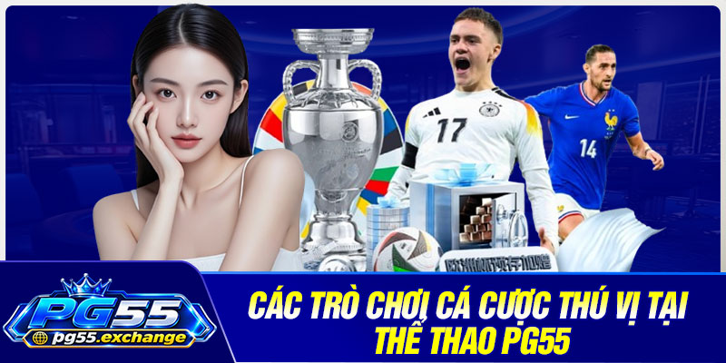 Các trò chơi cá cược thú vị tại thể thao PG55