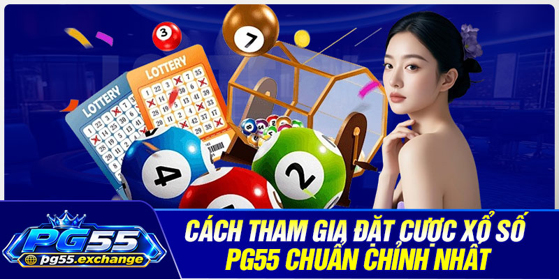 Cách tham gia đặt cược xổ số PG55 chuẩn chỉnh nhất