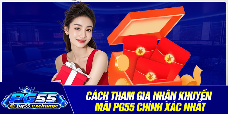 Cách tham gia nhận khuyến mãi PG55 chính xác nhất