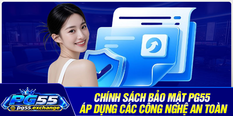 Chính sách bảo mật PG55 áp dụng các công nghệ an toàn
