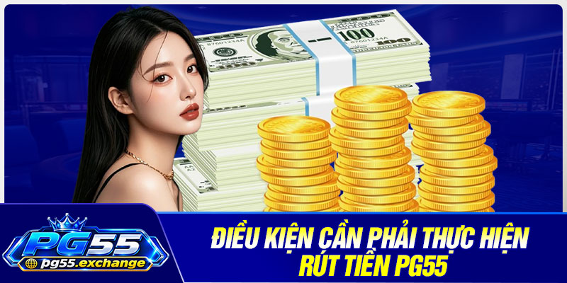 Điều Kiện Cần Phải Thực Hiện Rút Tiền PG55