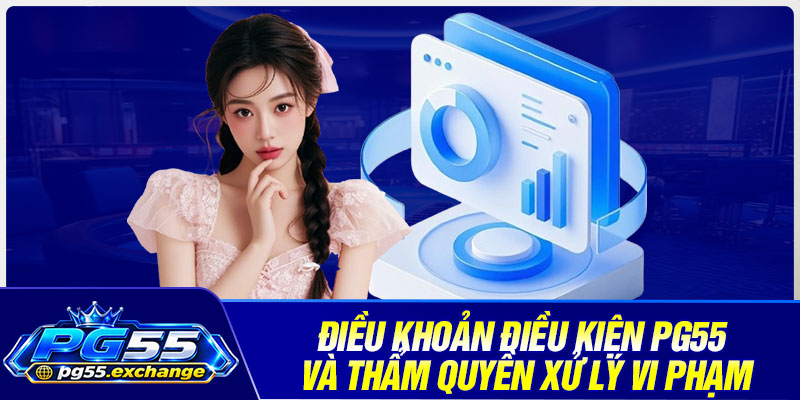 Điều khoản điều kiện PG55 và thẩm quyền xử lý vi phạm