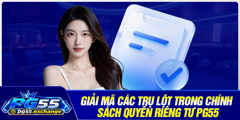 Giải mã các trụ lột trong chính sách quyền riêng tư PG55