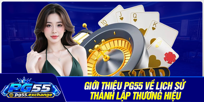 Giới thiệu PG55 về lịch sử thành lập thương hiệu