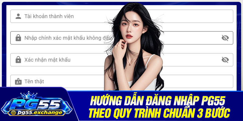 Hướng dẫn đăng nhập PG55 theo quy trình chuẩn 3 bước
