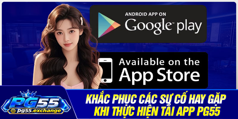 Khắc phục các sự cố hay gặp khi thực hiện tải app PG55