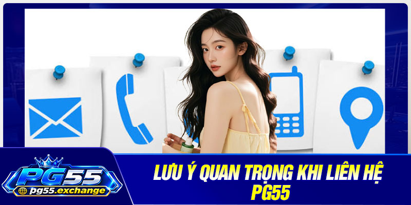 Lưu ý quan trọng khi liên hệ PG55