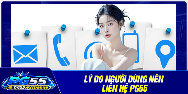 Lý do người dùng nên liên hệ PG55