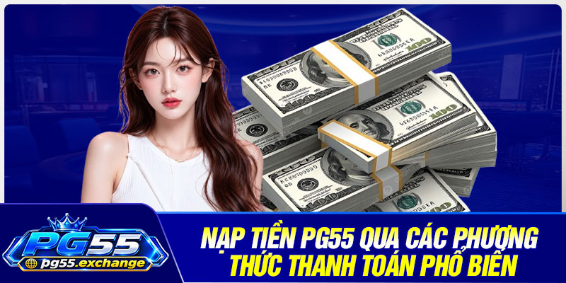 Nạp tiền PG55 qua các phương thức thanh toán phổ biến