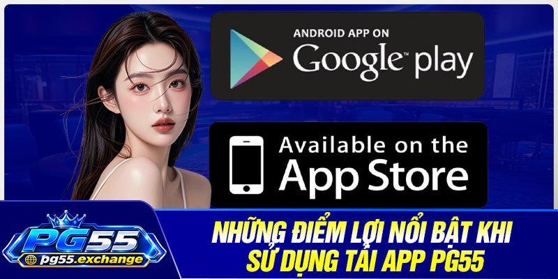 Những điểm lợi nổi bật khi sử dụng tải app PG55