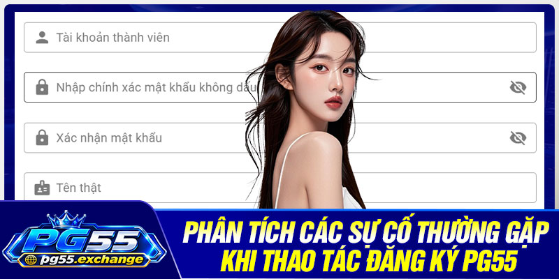 Phân tích các sự cố thường gặp khi thao tác đăng ký PG55