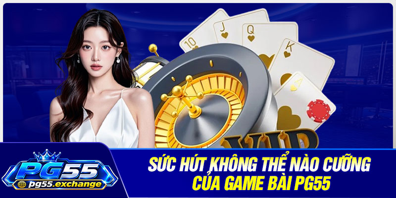 Sức hút không thể nào cưỡng của game bài PG55