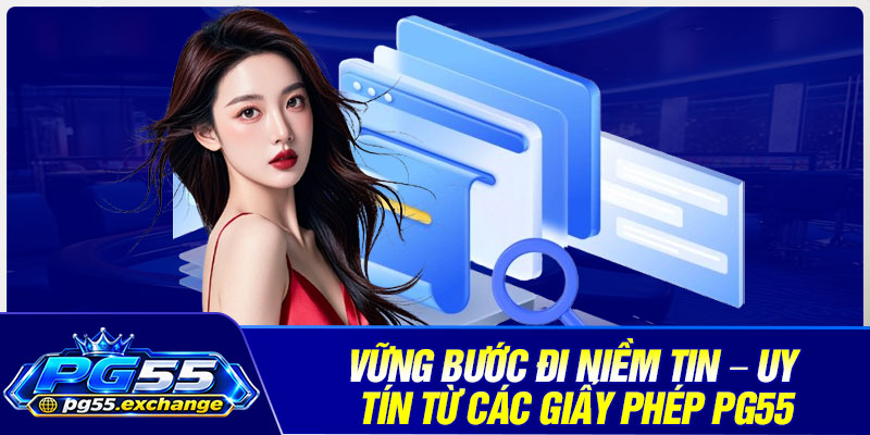 Vững bước đi niềm tin – Uy tín từ các giấy phép PG55